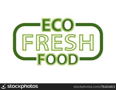 Eco fresh food lettering in frame isolated logo design. Vector ecology clean food, organic products and dieting nutrition, green label on white. Eco Fresh Food Lettering in Frame Isolated Logo