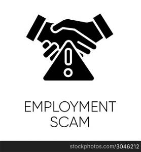Employment scam glyph icon. Illegitimate vacancy. Fake recruitement offer. False job opportunity. Upfront payment. Financial fraud. Silhouette symbol. Negative space. Vector isolated illustration