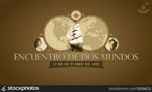 ENCUENTRO DE DOS MUNDOS -Meeting of two worlds in Spanish language. Commemorative illustration. Maps of America and Europe with a caravel in the middle, compass, drawing of an Indian and a Spanish man inside circles on a brown background Vector image