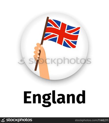 England flag in hand, round icon with shadow isolated on white. Human hand holding flag, vector illustration. England flag in hand, round icon