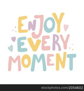Enjoy every moment Hand drawn lettering quote in cute calligraphy style. Slogan for print and poster design. Vector illustration. Enjoy every moment Hand drawn lettering quote in cute calligraphy style Slogan for print and poster design