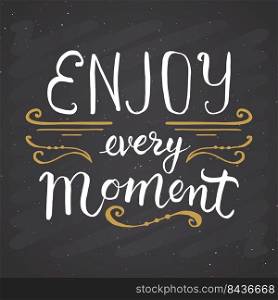 Enjoy every moment lettering handwritten sign, Hand drawn grunge calligraphic text. Vector illustration on chalkboard background.. Enjoy every moment lettering handwritten sign, Hand drawn grunge calligraphic text. Vector illustration on chalkboard background