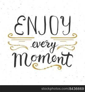 Enjoy every moment lettering handwritten sign, Hand drawn grunge calligraphic text. Vector illustration.. Enjoy every moment lettering handwritten sign, Hand drawn grunge calligraphic text. Vector illustration