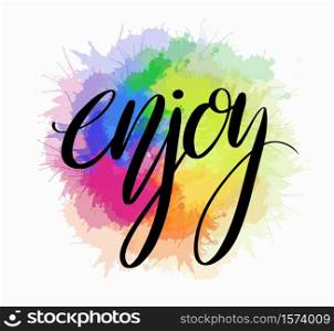 Enjoy hand drawn lettering with rainbow watercolor splashes. Brush calligraphy. Vector element for cards, t-shirt printing and your design. Enjoy hand drawn lettering with rainbow watercolor splashes. Brush calligraphy.