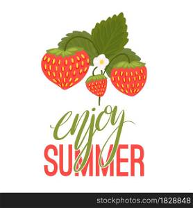 Enjoy summer. Vertical postcard of juicy strawberries on a bush with foliage and flowers and lettering. Vector calligraphic quote with berries on a white background for stickers and banners.. Enjoy summer. Vertical postcard of juicy strawberries on a bush with foliage and flowers and lettering. Vector calligraphic quote with berries on a white background