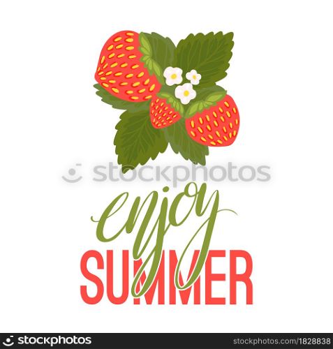 Enjoy summer. Vertical postcard of juicy strawberries with foliage and flowers and lettering. Vector banner calligraphic quote with berries and leaves on a white background.. Enjoy summer. Vertical postcard of juicy strawberries with foliage and flowers and lettering. Vector banner calligraphic quote with berries