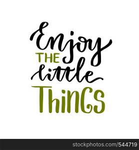 Enjoy the little things. Vector lettering. Calligraphic poster with motivational phrase.. Enjoy the little things. Vector lettering. Calligraphic poster with motivational phrase