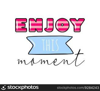 Enjoy this moment. Handwritten positive lettering. Cute card or t-shirt print template. Vector"e illustration.