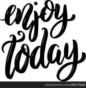 Enjoy today. Hand drawn motivation lettering quote. Design element for poster, banner, greeting card. Vector illustration