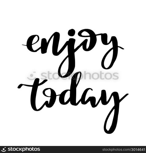 Enjoy Today. Hand drawn typography poster.. Enjoy Today. Hand drawn typography poster. Cards, Banners, Tote bags and T shirt hand lettered calligraphic design. Inspirational vector typography lettering quote.