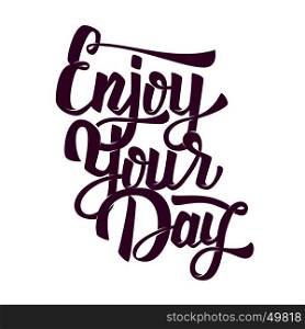 Enjoy your day. Hand drawn lettering phrase on white background. Design element for poster, postcard. Vector illustration