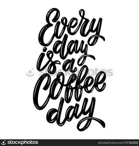 Every day is a coffee day. Lettering phrase isolated on white background. Design element for poster, card, banner, flyer. Vector illustration