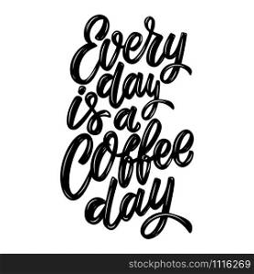Every day is a coffee day. Lettering phrase isolated on white background. Design element for poster, card, banner, flyer. Vector illustration