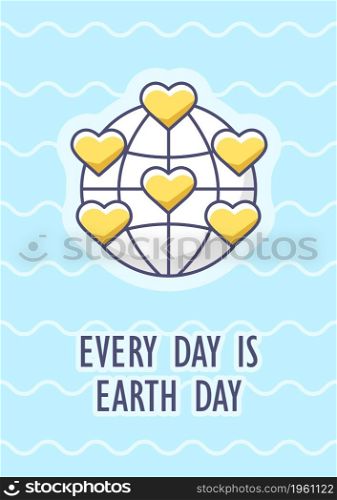 Every day is Earth day greeting card with color icon element. Environmental protection. Postcard vector design. Decorative flyer with creative illustration. Notecard with congratulatory message. Every day is Earth day greeting card with color icon element