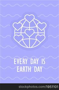 Every day is Earth day postcard with linear glyph icon. Greeting card with decorative vector design. Simple style poster with creative lineart illustration. Flyer with holiday wish. Every day is Earth day postcard with linear glyph icon