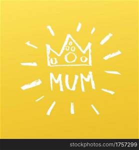 Every mum is a queen, doodle with word mum and crown symbol and rays. On yellow background