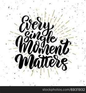 Every single moment matters .Hand drawn motivation lettering quote. Design element for poster, banner, greeting card. Vector illustration