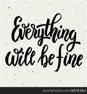 Everything will be fine. Hand drawn lettering phrase isolated on white background. Design element for poster, greeting card. Vector illustration