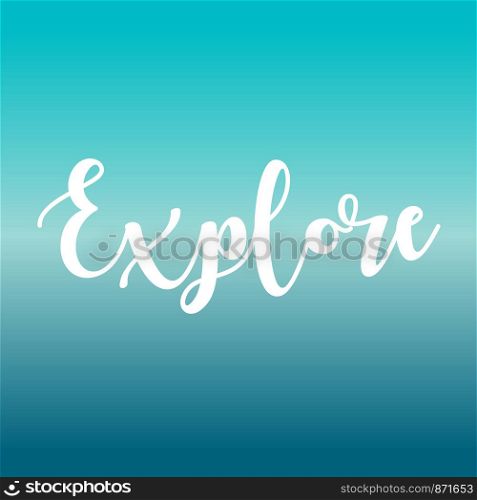 Explore. Inspirational lettering. vector illustration
