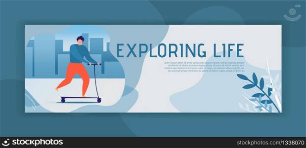 Exploring Life Motivational Quote Header Banner. Flat Template with Cartoon Man Going on Scooter on City Street. Vector Illustration with Gradient Backdrop and Trendy Slogan. Extreme Sport Activity. Exploring Life Header Banner with Man on Scooter