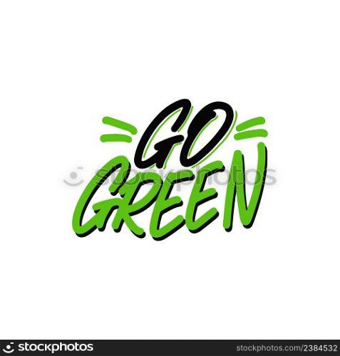Expressive lettering go green, propaganda sticker for a clean environment, save the planet. Phrase go green for eco bloggers, nature conservation articles