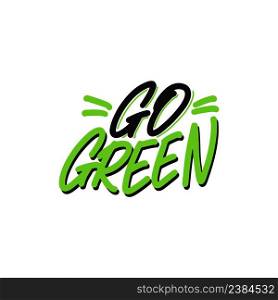 Expressive lettering go green, propaganda sticker for a clean environment, save the planet. Phrase go green for eco bloggers, nature conservation articles