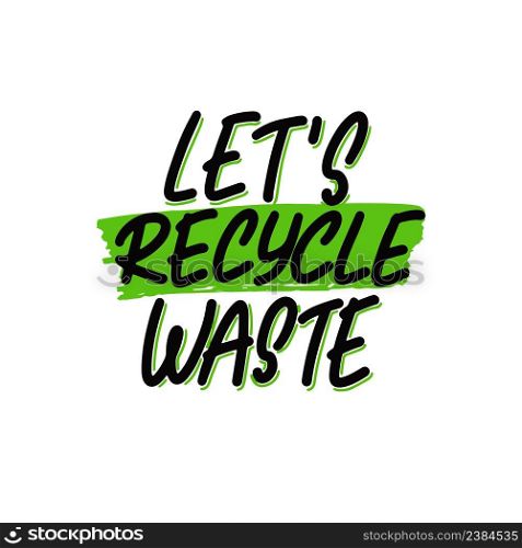 Expressive lettering let’s recycle warste, propaganda sticker for a clean environment, save the planet. Phrase let’s recycle warste for eco bloggers, nature conservation articles