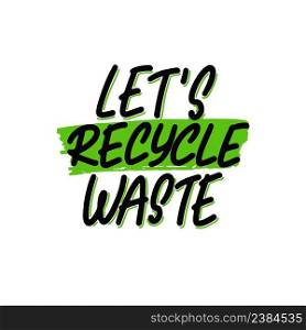 Expressive lettering let’s recycle warste, propaganda sticker for a clean environment, save the planet. Phrase let’s recycle warste for eco bloggers, nature conservation articles