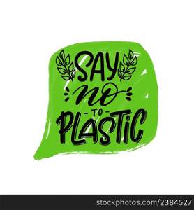 Expressive lettering say no to the plastic, propaganda sticker for a clean environment, save the planet. Phrase say no to the plastic for eco bloggers, nature conservation articles