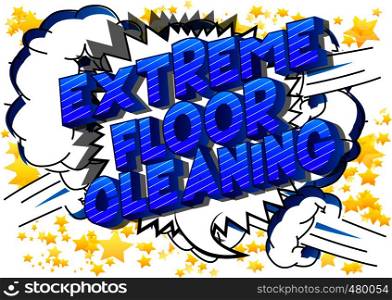 Extreme Floor Cleaning - Vector illustrated comic book style phrase on abstract background.