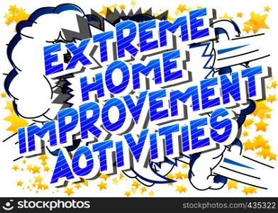 Extreme Home Improvement Activities - Vector illustrated comic book style phrase on abstract background.