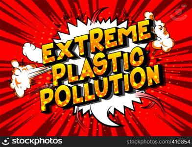 Extreme Plastic Pollution - Vector illustrated comic book style phrase on abstract background.
