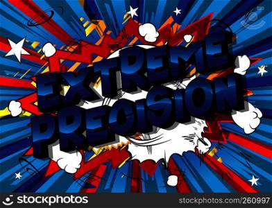 Extreme Precision - Vector illustrated comic book style phrase on abstract background.