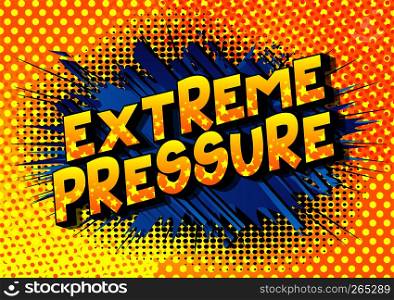 Extreme Pressure - Vector illustrated comic book style phrase on abstract background.