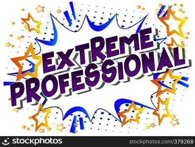 Extreme Professional - Vector illustrated comic book style phrase on abstract background.