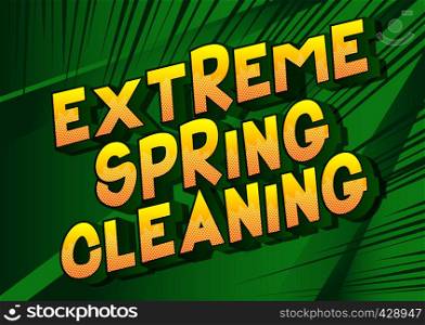 Extreme Spring Cleaning - Vector illustrated comic book style phrase on abstract background.