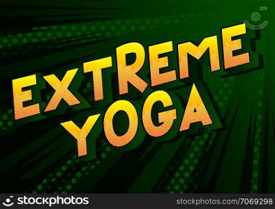 Extreme Yoga - Vector illustrated comic book style phrase on abstract background.