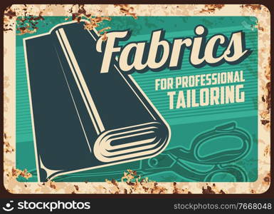 Fabrics store rusty vector metal plate with textile roll and scissors. Materials for professional tailoring and sewing vintage rust tin sign. Haberdashery, atelier or shop ferruginous retro ad poster. Fabrics store rusty metal plate with textile roll