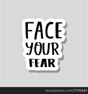 Face your fear sticker text isolated. Hand drawn motivational phrase. Poster, banner, greeting card, print template typography.