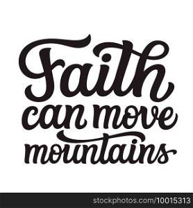 Faith can move mountains. Hand lettering"e isolated on white background. Vector typography for easter decorations, posters, cards, t shirts, tattoo, banners