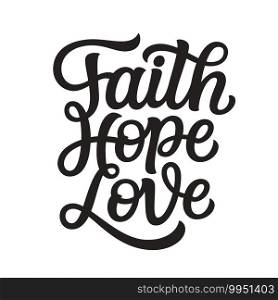 Faith hope love. Hand lettering"e isolated on white background. Vector typography for easter decorations, posters, cards, t shirts, tattoo, banners