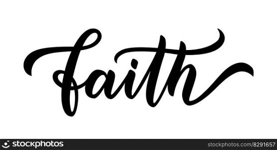 FAITH. Motivation Quote. Christian religious calligraphy text faith. Black word on white background. Vector illustration with stars. Inspirational design for print on tee, card, banner, poster, hoody.. FAITH word. Motivation Quote. Christian religious calligraphy text faith. Vector illustration with stars.