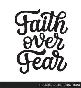 Faith over fear. Hand lettering"e isolated on white background. Vector typography for easter decorations, posters, cards, t shirts, tattoo, banners