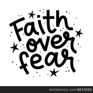 FAITH OVER FEAR. Motivation Quote. Christian religious calligraphy text faith over fear. Black word on white background. Vector illustration with stars. Design for print on tee, card, poster, hoody.. FAITH OVER FEAR. Motivation Quote. Christian religious calligraphy text faith over fear. Vector illustration