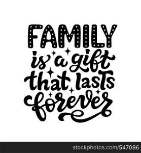 Family is a gift that lasts forever. Hand drawn calligraphy inspirational quote. Vector typography for posters, wedding or home decorations, Valentine day cards