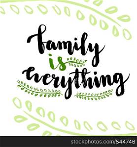 Family is everything. Cute inspirational and motivational handwritten quote. Creative lettering for poster or greeting cards. Vector . Family is everything. Cute inspirational and motivational handwritten quote. Creative lettering for poster or greeting cards