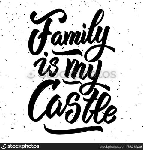 Family is my castle. Hand drawn lettering isolated on white background. Design element for poster, greeting card. Vector illustration