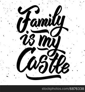 Family is my castle. Hand drawn lettering isolated on white background. Design element for poster, greeting card. Vector illustration