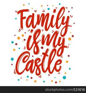 Family is my castle. Lettering phrase for postcard, banner, flyer. Vector illustration