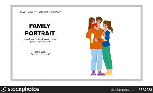 family portrait vector. happy young, father mother, child kid, daughter together fun, parent man girl, dad family portrait web flat cartoon illustration. family portrait vector